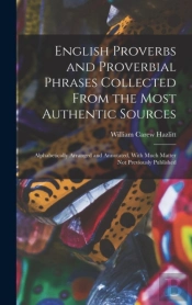 English Proverbs And Proverbial Phrases Collected From The Most Authentic Sources