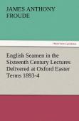 English Seamen In The Sixteenth Century Lectures Delivered At Oxford Easter Terms 1893-4