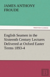 English Seamen In The Sixteenth Century Lectures Delivered At Oxford Easter Terms 1893-4
