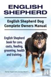 English Shepherd. English Shepherd Dog Complete Owners Manual. English Shepherd Book For Care, Costs, Feeding, Grooming, Health And Training.