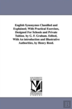Bertrand.pt - English Synonymes Classified And Explained; With Practical Exercises, Designed For Schools And Private Tuition. By G. F. Graham. Edited, With An Introduction And Illustrative Authorities, By Henry Ree