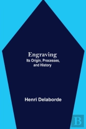 Engraving; Its Origin, Processes, And History