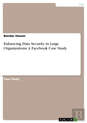 Enhancing Data Security In Large Organizations. A Facebook Case Study