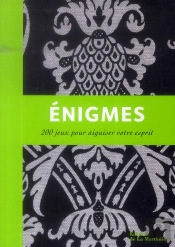 Énigmes ; 200 Jeux Pour Aiguiser Votre Esprit