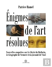 Énigmes De L'Art Résolues : Nouvelles Enquêtes Sur 'Le Christ' De Holbein, 'Le Géographe' De Vermeer Et 'La Joconde' De Vinci