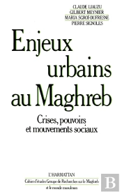 Enjeux Urbains Au Maghreb ; Crises, Pouvoirs Et Mouvements Sociaux
