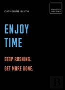 Enjoy Time: Stop Rushing. Get More Done.