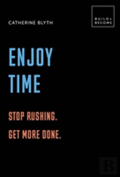 Enjoy Time: Stop Rushing. Get More Done.