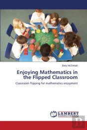 Enjoying Mathematics In The Flipped Classroom