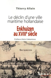Enkhuizen Au Xviiie Siècle : Le Déclin D''Une Ville Maritime Hollandaise