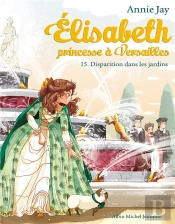 Enlevement Dans Les Jardins - Elisabeth, Princesse A Versailles - Tome 15