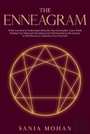 Enneagram: What You Need To Understand About The Nine Personality Types While Finding Your Path And Unlocking Your Full Potential On The Journey To Self-Discovery To Become Your True Self.