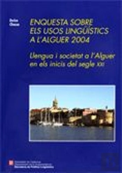 Enquesta Sobre Els Usos Lingüístics A L'Alguer 2004. Llengua I Societat A L'Alguer En Els Inicis Del