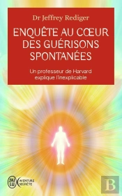 Enquête Au Coeur Des Guérisons Spontanées : Un Professeur De Harvard Explique L'Inexplicable