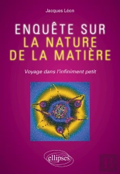 Enquête Sur La Nature De La Matière ; Voyage Dans L'Infiniment Petit