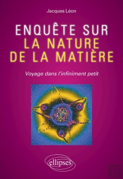 Bertrand.pt - Enquête Sur La Nature De La Matière ; Voyage Dans L'Infiniment Petit
