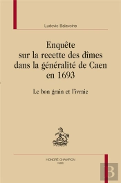 Enquête Sur La Recette Des Dîmes Dans La Généralité De Caen En 1693 ; Le Bon Grain Et L'Ivraie