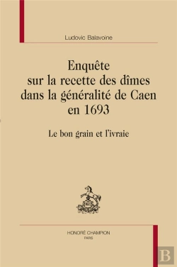 Bertrand.pt - Enquête Sur La Recette Des Dîmes Dans La Généralité De Caen En 1693 ; Le Bon Grain Et L'Ivraie