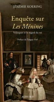 Enquête Sur Les Ménines : Velazquez Et Le Regard Du Roi