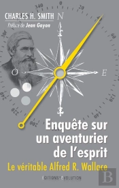 Enquete Sur Un Aventurier De La Pensee. Le Veritable Alfred Wallace