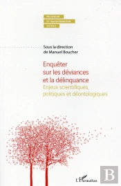 Enquêter Sur Les Déviances Et La Délinquance ; Enjeux Scientifiques, Politiques Et Déontologiques
