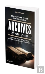 Enquêtes Au Coeur De L'Inexpliqué : Archives Mystérieuses ; Lieux Maudits, Apparitions, Fantômes, Phénomènes Étranges...