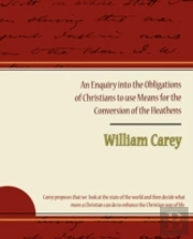 Enquiry Into The Obligations Of Christians To Use Means For The Conversion Of The Heathens