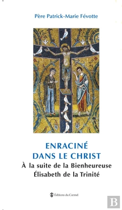 Bertrand.pt - Enraciné Dans Le Christ, Bienheureuse Elisabeth De La Trinité