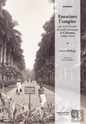 Enraciner L'Empire : Une Autre Histoire Du Jardin Botanique De Calcutta (1860-1910)