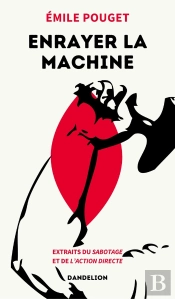 Enrayer La Machine : Extraits Du Sabotage Et De L'Action Directe