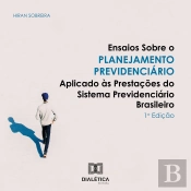 Ensaios Sobre O Planejamento Previdenciário Aplicado Às Prestações Do Sistema Previdenciário Brasileiro