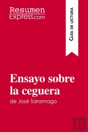 Ensayo Sobre La Ceguera De Jose Saramago (Guia De Lectura) - Resumen Y Analisis Completo