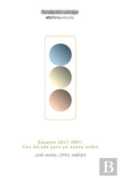 Ensayos 2017-2007: Una Década Para Un Nuevo Orden