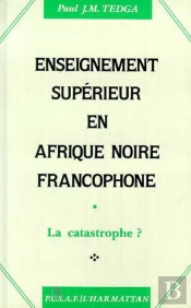 Enseignement Superieur En Afrique Noire Francophone. La Catastrophe ?
