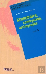 Enseigner Aujourd'Hui ; Grammaire, Conjugaison, Orthographe ; Cycle 3