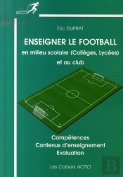 Enseigner Le Football En Milieu Scolaire (Collège, Lycée) Et Au Club ; Compétences, Contenus D'Enseignement, Évaluation