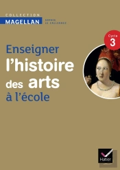 Enseigner L'Histoire Des Arts À L'École ; Cycle 3 ; Guide De L'Enseignant (Édition 2013)