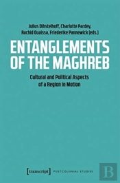 Entanglements Of The Maghreb Â€“ Cultural And Political Aspects Of A Region In Motion