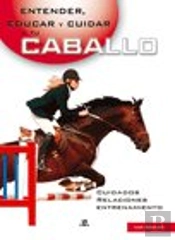 Entender, Educar Y Cuidar A Tu Caballo