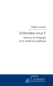 Entendez-Vous ? ; Essai Sur Le Langage Et La Vérité En Politique