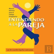 Entendiendo A La Pareja. Marcos Teóricos Para El Trabajo Terapéutico