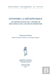 Entendre La Metaphysique Les Significations De La Pensee De Descartes Dans L Oeuvre De Heidegger