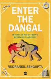 Enter The Dangal: Travels Through India'S Wrestling Landscape