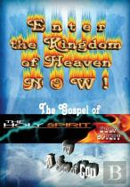 Enter The Kingdom Of Heaven Now! - The Gospel Of The Holy Spirit