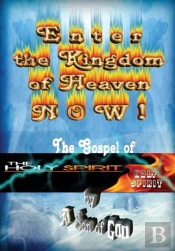 Enter The Kingdom Of Heaven Now! - The Gospel Of The Holy Spirit