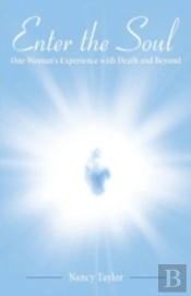 Enter The Soul: One Woman'S Experience With Death And Beyond