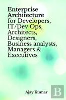 Enterprise Architecture For Developers, It/Dev Ops, Architects, Designers, Business Analysts, Managers & Executives