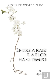 Entre a Raiz e a Flor Há o Tempo