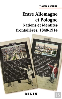 Bertrand.pt - Entre Allemagne Et Pologne : Nations Et Identités Frontalières  1848-1914