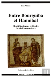 Entre Bourguiba Et Hannibal ; Identité Tunisienne Et Histoire Depuis L'Independance